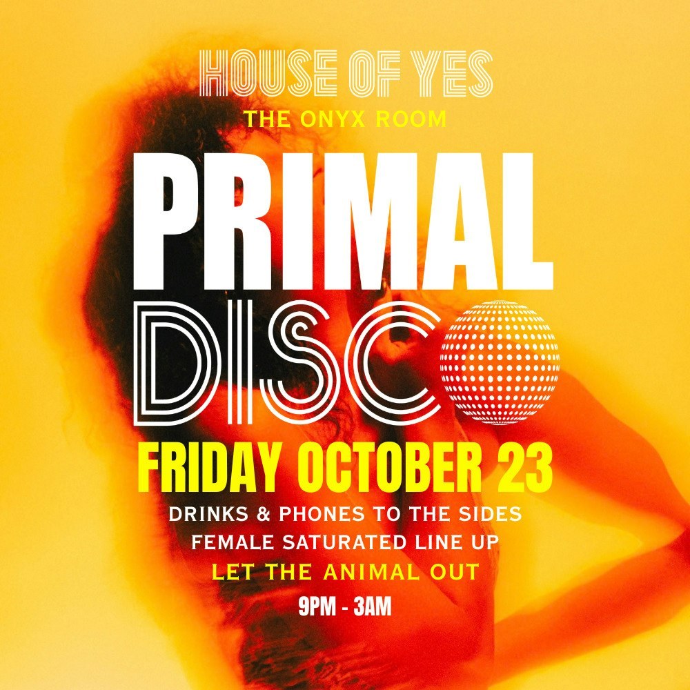 Primal Disco — House of Yes · Fri Oct 23 · 9pm · Onyx Room · 21+